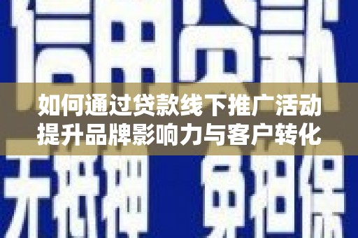 中正如何通过贷款线下推广活动提升品牌影响力与客户转化率