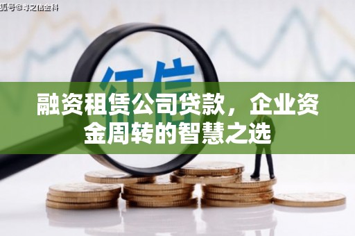 中正融资租赁公司贷款，企业资金周转的智慧之选