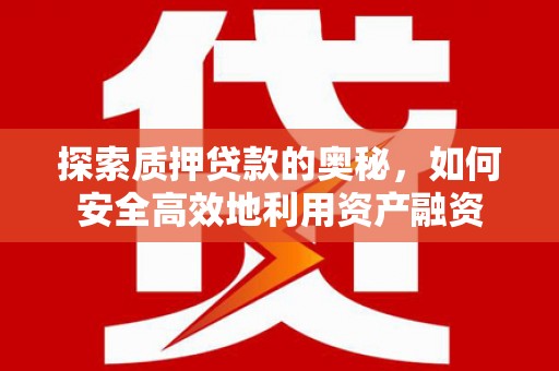 中正探索质押贷款的奥秘，如何安全高效地利用资产融资