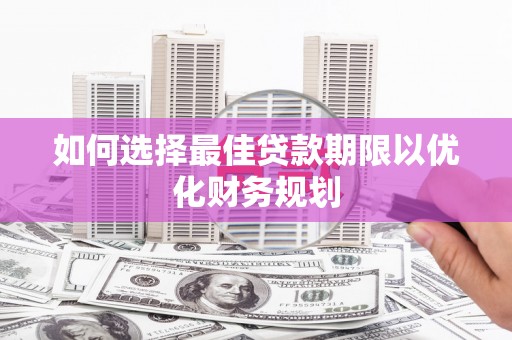 中正如何选择最佳贷款期限以优化财务规划