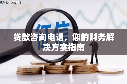 中正贷款咨询电话，您的财务解决方案指南