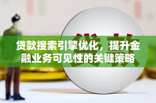 中正贷款搜索引擎优化，提升金融业务可见性的关键策略