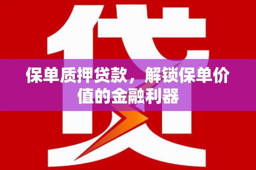 中正保单质押贷款，解锁保单价值的金融利器