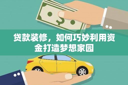 中正贷款装修，如何巧妙利用资金打造梦想家园