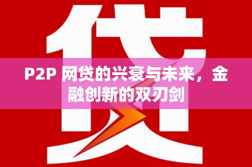 中正P2P 网贷的兴衰与未来，金融创新的双刃剑