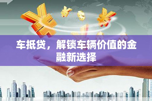 中正车抵贷，解锁车辆价值的金融新选择