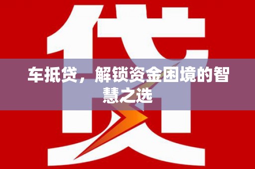 中正车抵贷，解锁资金困境的智慧之选