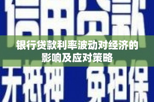 中正银行贷款利率波动对经济的影响及应对策略