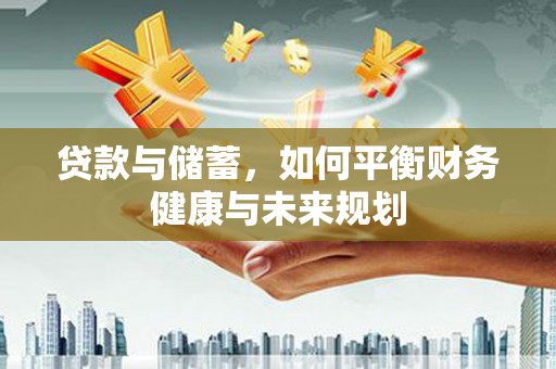 中正贷款与储蓄，如何平衡财务健康与未来规划