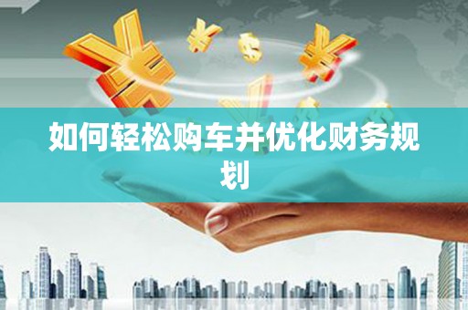 中正如何轻松购车并优化财务规划