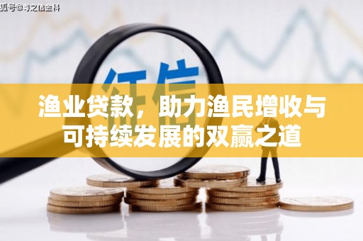 中正渔业贷款，助力渔民增收与可持续发展的双赢之道