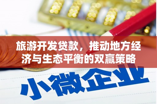 中正旅游开发贷款，推动地方经济与生态平衡的双赢策略