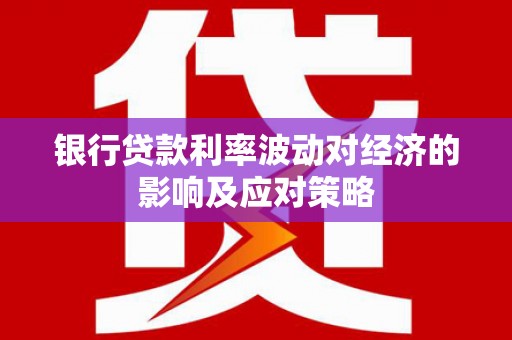 中正银行贷款利率波动对经济的影响及应对策略